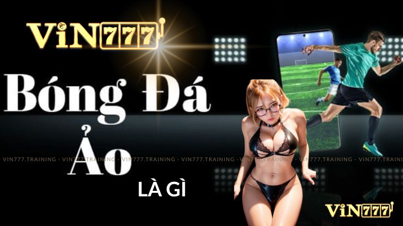 Khám phá Bóng Đá Ảo Là Gì cùng nhà cái Vin777 2 bóng đá ảo là gì vin777