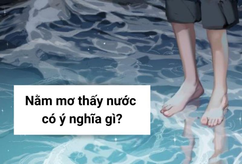 Vin777 nói rằng Nằm Mơ Thấy Nước có thể kiếm tiền 3 Nằm mơ thấy nước có điềm báo may mắn như thế nào?